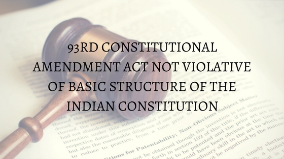 93RD CONSTITUTIONAL AMENDMENT ACT NOT VIOLATIVE OF BASIC STRUCTURE OF THE INDIAN CONSTITUTION
