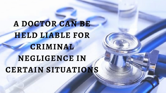 A DOCTOR CAN BE HELD LIABLE FOR CRIMINAL NEGLIGENCE IN CERTAIN SITUATIONS