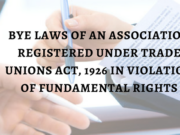 BYE LAWS OF AN ASSOCIATION REGISTERED UNDER TRADE UNIONS ACT, 1926 IN VIOLATION OF FUNDAMENTAL RIGHTS