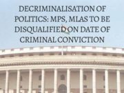 DECRIMINALISATION OF POLITICS_ MPS, MLAS TO BE DISQUALIFIED ON DATE OF CRIMINAL CONVICTION
