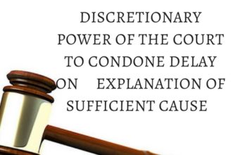 Discretionary Power of the Court to Condone Delay on Explanation of Sufficient Cause