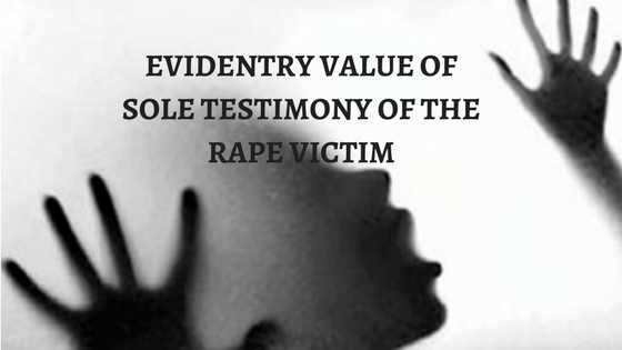 Evidentry Value of Sole Testimony of the Rape Victim