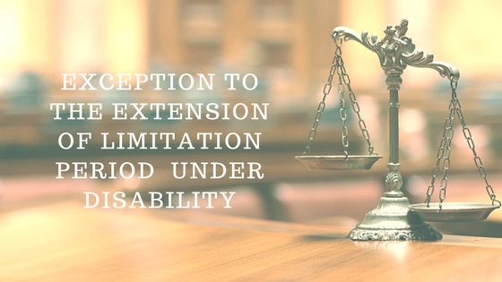 EXCEPTION TO THE EXTENSION OF LIMITATION PERIOD UNDER DISABILITY