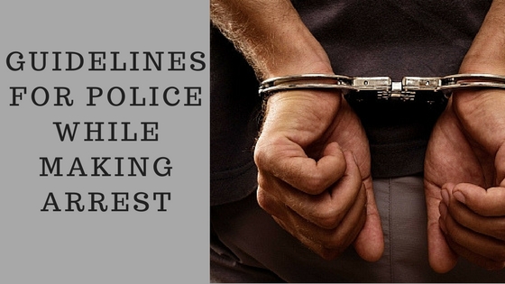 GUIDELINES FOR POLICE WHILE MAKING ARREST