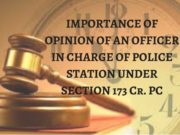 IMPORTANCE OF OPINION OF AN OFFICER IN CHARGE OF POLICE STATION UNDER SECTION 173 Cr. PC