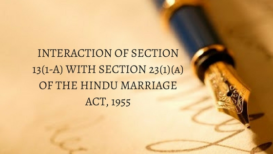INTERACTION OF SECTION 13(1-A) WITH SECTION 23(1)(a) OF THE HINDU MARRIAGE ACT, 1955