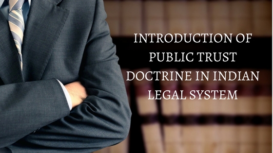 INTRODUCTION OF PUBLIC TRUST DOCTRINE IN INDIAN LEGAL SYSTEM