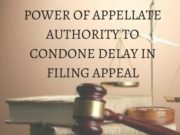 POWER OF APPELLATE AUTHORITY TO CONDONE DELAY IN FILING APPEAL