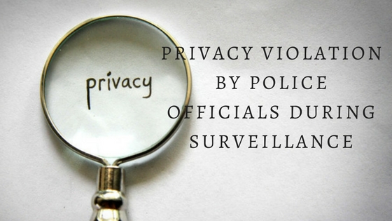 PRIVACY VIOLATION BY POLICE OFFICIALS DURING SURVEILLANCE