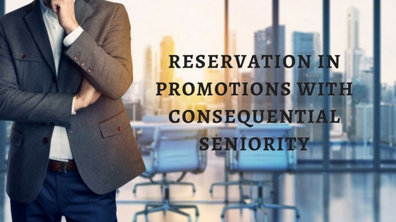 RESERVATION IN PROMOTIONS WITH CONSEQUENTIAL SENIORITY