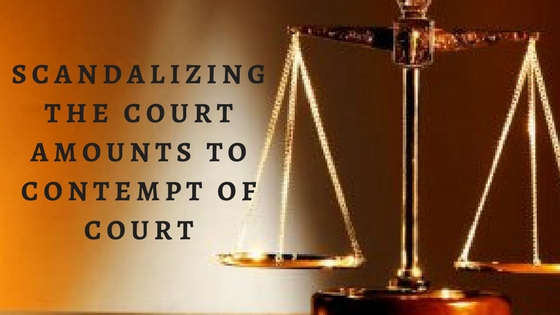 SCANDALIZING THE COURT AMOUNTS TO CONTEMPT OF COURT