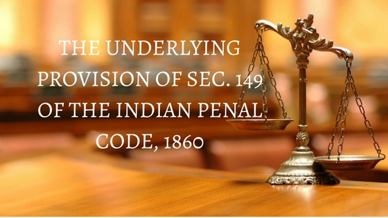 The Underlying Provision of Sec. 149 of the Indian Penal Code, 1860
