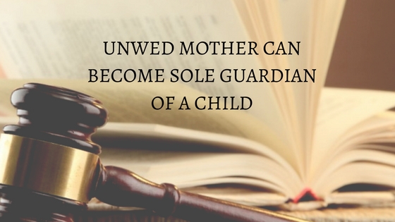 UNWED MOTHER CAN BECOME SOLE GUARDIAN OF A CHILD (1)