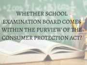 WHETHER SCHOOL EXAMINATION BOARD COMES WITHIN THE PURVIEW OF THE CONSUMER PROTECTION ACT_