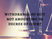 WITHDRAWAL OF SUIT NOT AMOUNTING TO DECREE OF COURT
