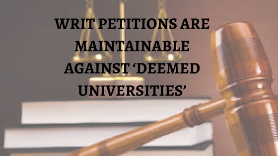 WRIT PETITIONS ARE MAINTAINABLE AGAINST ‘DEEMED UNIVERSITIES’
