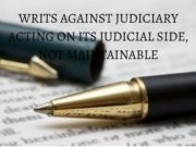 Writs Against Judiciary Acting on its Judicial Side, Not Maintainable