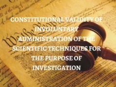 CONSTITUTIONAL VALIDITY OF INVOLUNTARY ADMINISTRATION OF THE SCIENTIFIC TECHNIQUES FOR THE PURPOSE OF INVESTIGATION