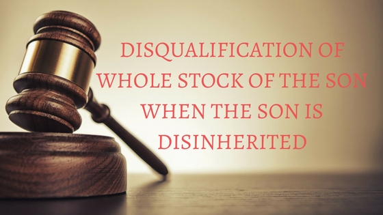 DISQUALIFICATION OF WHOLE STOCK OF THE SON WHEN THE SON IS DISINHERITED