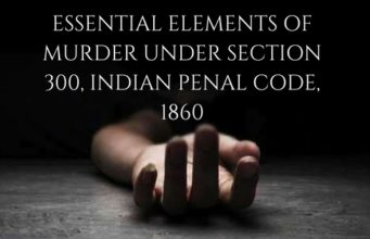 ESSENTIAL ELEMENTS OF MURDER UNDER SECTION 300, INDIAN PENAL CODE, 1860