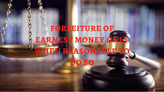 FORFEITURE OF EARNEST MONEY ONLY WHEN REASONABLE TO DO SO