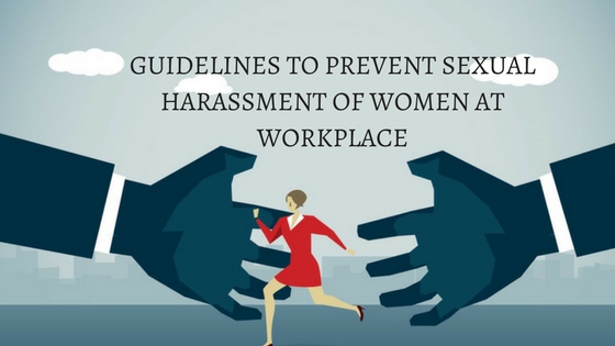 GUIDELINES TO PREVENT SEXUAL HARASSMENT OF WOMEN AT WORKPLACE