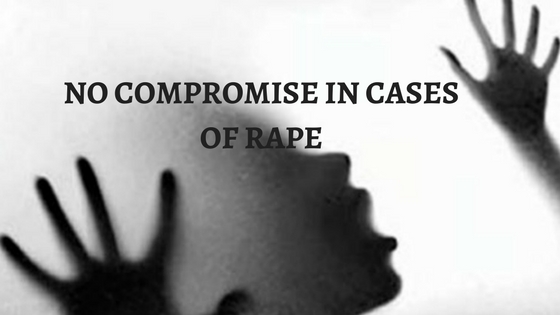 NO COMPROMISE IN CASES OF RAPE