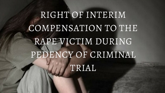 RIGHT OF INTERIM COMPENSATION TO THE RAPE VICTIM DURING PEDENCY OF CRIMINAL TRIAL