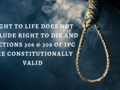 RIGHT TO LIFE DOES NOT INCLUDE RIGHT TO DIE AND SECTIONS 306 & 309 OF IPC ARE CONSTITUTIONALLY VALID