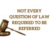 NOT EVERY QUESTION OF LAW REQUIRED TO BE REFERRED