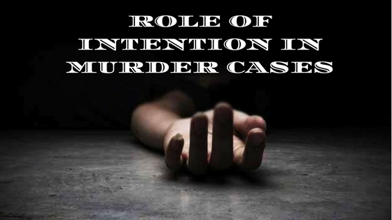 ROLE OF INTENTION IN MURDER CASES