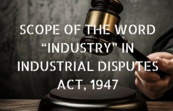 SCOPE OF THE WORD “INDUSTRY” IN INDUSTRIAL DISPUTES ACT, 1947