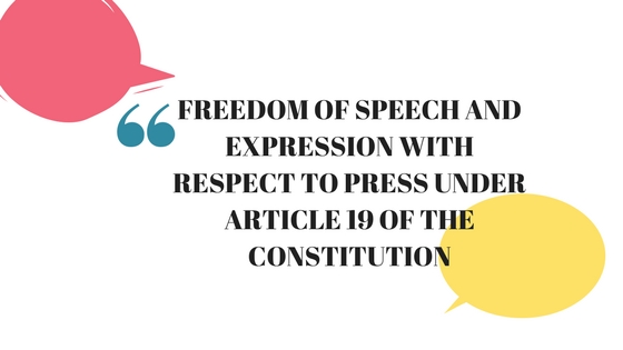 FREEDOM OF SPEECH AND EXPRESSION WITH RESPECT TO PRESS UNDER ARTICLE 19 OF THE CONSTITUTION