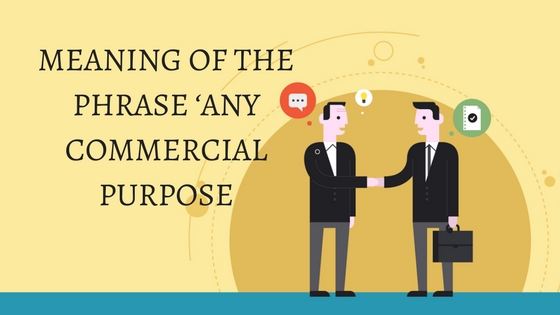 MEANING OF THE PHRASE ‘ANY COMMERCIAL PURPOSE