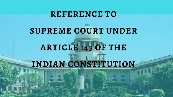 REFERENCE TO SUPREME COURT UNDER ARTICLE 143 OF THE INDIAN CONSTITUTION