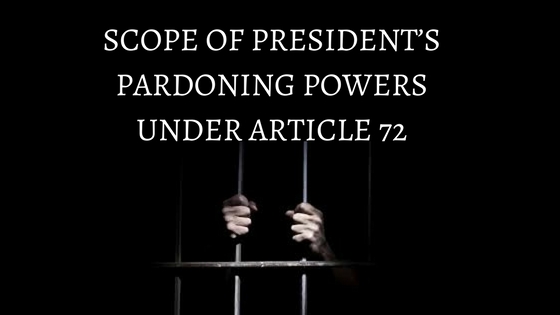 SCOPE OF PRESIDENT’S PARDONING POWERS UNDER ARTICLE 72