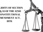 VALIDITY OF SECTION 4 & 55 OF THE 42ND CONSTITUTIONAL AMENDMENT ACT, 1976