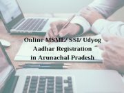 How to get Online MSME/ SSI/ Udyog Aadhar Registration in Arunachal Pradesh