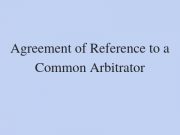 Agreement of Reference to a Common Arbitrator