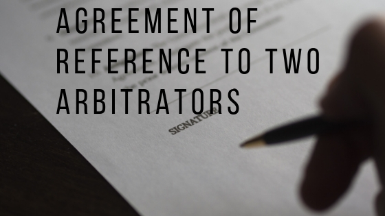 Agreement of Reference to two Arbitrators