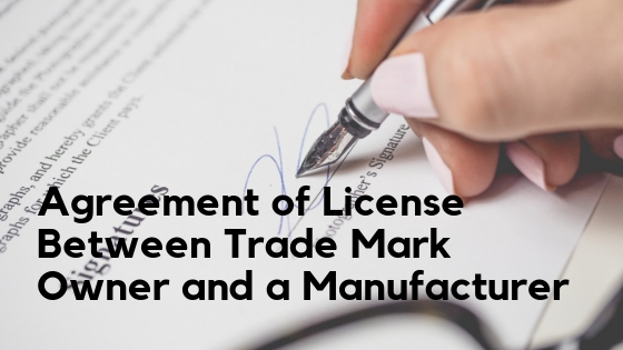 Agreement of License Between Trade Mark Owner and a Manufacturer