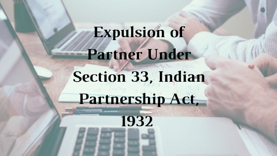 Expulsion of Partner Under Section 33, Indian Partnership Act, 1932 `