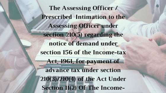 Intimation to the Assessing Officer under section 210(5) regarding the notice of demand under section 156 of the Income-tax Act, 1961, for payment of advance tax under section 210(3)/210(4) of the Act
