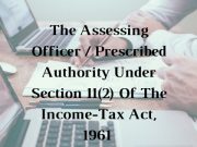 The Assessing Officer / Prescribed Authority Under Section 11(2) Of The Income-Tax Act, 1961