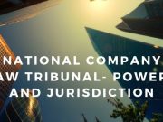 National Company Law Tribunal- Powers and JurisdictionNational Company Law Tribunal- Powers and Jurisdiction