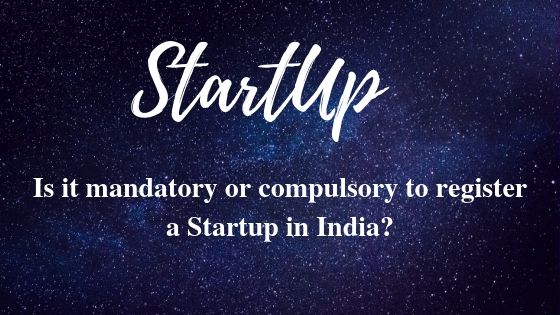 Is it mandatory or compulsory to register a Startup in India_