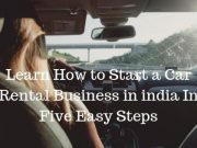 Learn How to Start a Car Rental Business in india In Five Easy Steps