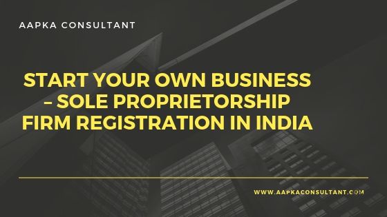 Start Your Own Business – Sole Proprietorship Firm Registration in India